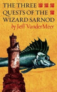 The Three Quests of The Wizard Sarnod by Jeff VanderMeer